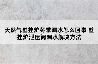 天然气壁挂炉冬季漏水怎么回事 壁挂炉泄压阀漏水解决方法